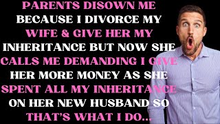 Parents disown me because I divorce my wife amp give her my inheritance but now she calls me demanding [upl. by Enitsirc]