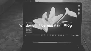 Windows 11 bermasalah  Vlog [upl. by Anilehs]