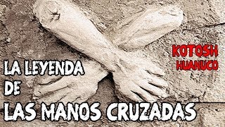 La leyenda de las MANOS CRUZADAS DE KOTOSH  HUÁNUCO [upl. by Gnaoh]