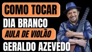 COMO TOCAR no VIOLÃO DIA BRANCO Geraldo Azevedo  AULA DE VIOLÃO [upl. by Toddie]