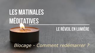 Les Matinales Méditatives  Blocage  Comment redémarrer [upl. by Modern]