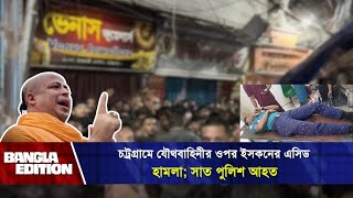 চট্রগ্রামে যৌথবাহিনীর ওপর ইসকনের এ সিড হামলা সাত পুলিশ আহত  ISKCON  News  Bangla Edition [upl. by Leciram]