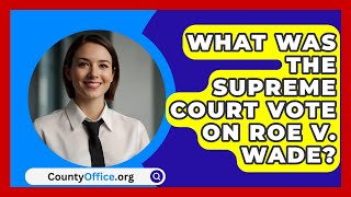 What Was The Supreme Court Vote On Roe V Wade  CountyOfficeorg [upl. by Novyert331]