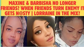 MAXINE amp BARBISHA NO LONGER FRIENDS WHEN FRIENDS TURN ENEMY IT GETS NSTY  LORRAINE IN THE MIX [upl. by Ellatnahc412]