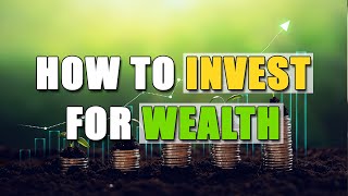 How To Invest For Wealth [upl. by Thorfinn459]