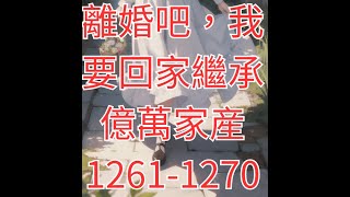 離婚吧，我要回家繼承億萬家産1261 1270 [upl. by Catherine657]