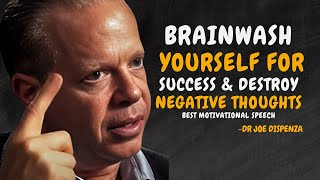 How To BRAINWASH Yourself For Success amp Destroy NEGATIVE THOUGHTS  Dr Joe Dispenza Motivation [upl. by Beck]