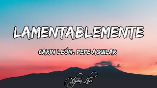 Carin León Pepe Aguilar  Lamentablemente LETRA 🎵 [upl. by Eudora564]