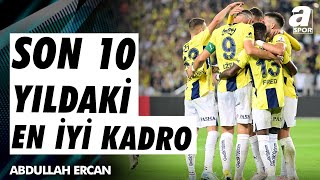 Abdullah Ercan quotFenerbahçenin Kadrosu Son 10 Yıldaki En İyi Kadroquot  A Spor  Spor Gündemi [upl. by Oijres]