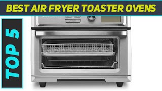 Top 5 Best Air Fryer Toaster Ovens in 2024 [upl. by Philips501]