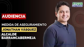 EXCLUSIVO Audiencia Medida JONATHAN VÁSQUEZ Alcalde BARRANCABERMEJA Presunta COMPRA de VOTOS P2 Fo [upl. by Ailegra]