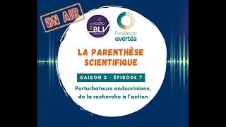 La parenthèse scientifique S3E7  Perturbateurs endocriniens de la recherche à l’action [upl. by Kered825]