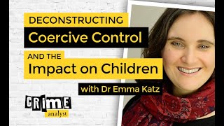 Deconstructing Coercive Control and the Impact on Children with Dr Emma Katz [upl. by Rachele638]