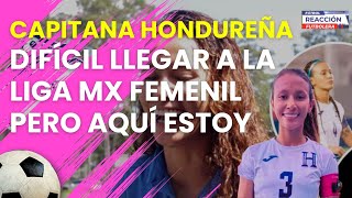 CAPITANA HONDUREÑA UN SUEÑO JUGAR EN LA LIGA MX FEMENIL Y ME QUIERO QUEDAR [upl. by Isidor]