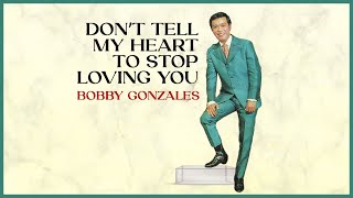 DONT TELL MY HEART TO STOP LOVING YOU  Bobby Gonzales Lyric Video [upl. by Ferde]