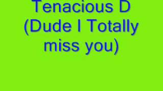 Tenacious D  Dude I totally miss you  lyrics [upl. by Ysset665]