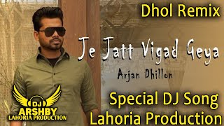 JE JATT VIGAD GEYA  Dhol mix Song ARJAN DHILLON Lahoria Production New Remix Dj Song Dj Arsh Mix [upl. by Lamoree]