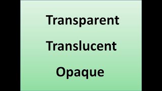 Transparent  Translucent  Opaque Time to study2012 [upl. by Ayotel]