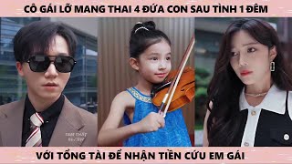 Cô Gái Lỡ Mang Thai 4 Đứa Con Sau Tình 1 Đêm Với Tổng Tài Để Cứu Em Gái [upl. by Asikal]