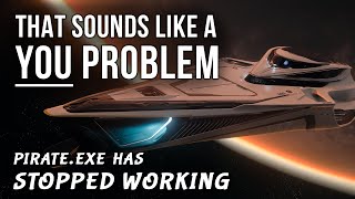 Pirateexe has stopped working  That sounds like a YOU PROBLEM Star Citizen [upl. by Lorianne]