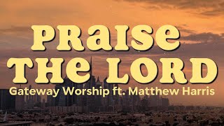 Praise The Lord ft Matthew Harris  Gateway Worship Lyrics [upl. by Hartzell]