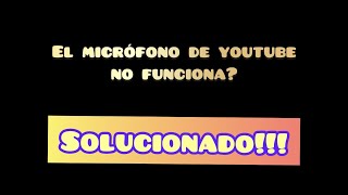 ¿El micrófono de Youtube no funciona y da ERROR Solucionado [upl. by Duahsar]