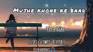 Mujhe Khone 💔 ke Baad  Tera Zikr Lyrics  slowedReverb  Lofi Mix  ytlofiofficial [upl. by Forrester31]