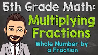 Multiplying Fractions by Whole Numbers  How to Multiply Fractions  5th Grade Math [upl. by Rad]