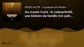 Au musée Curie  la radioactivité une histoire de famille Un patrimoine qui rayonne [upl. by Naelcm470]