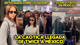 LA CAOTICA LLEGADA DE TWICE EN MÉXICO  JIHYO HABLA SOBRE LO SUCEDIDO  VCHA Y TZUYU EN MÉXICO [upl. by Nani]