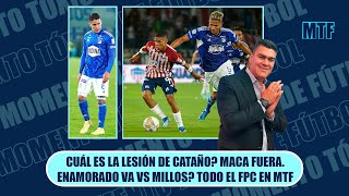 CUÁL ES LA LESIÓN DE CATAÑO MACA FUERA ENAMORADO VA VS MILLOS TODO EL FPC EN MTF [upl. by Noirda]