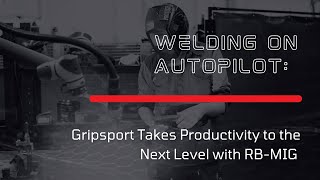 Welding on Autopilot GripSport Takes Productivity to the Next Level with RBMIG [upl. by Millwater]