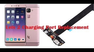 LeTv 2 Charging Problem Solution or Charging Port Replacement  Smartphone Repair [upl. by Eeimaj874]