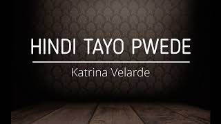 Katrina Velarde  Hindi Tayo Pwede Lyrics [upl. by Kilam]