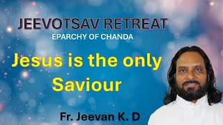 Jeevotsav Retreat  Eparchy of Chanda  Fr Jeevan K D  Subject Jesus is the only Saviour [upl. by Boff555]