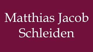 How to Pronounce Matthias Jacob Schleiden Correctly in German [upl. by Freddy674]