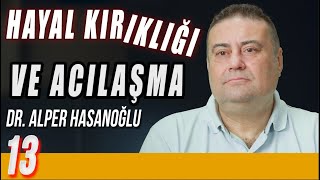 Hayal Kırıklığı ve Acılaşma  Delirmek Normaldir  Dr Alper Hasanoğlu  B13 [upl. by Shien]