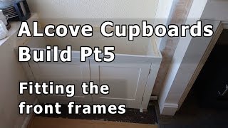 Alcove Cupboards Build Pt5  Fitting the front frames [upl. by Helbonia]