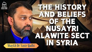 The History and Beliefs of the NusayriAlawite Sect  Shaykh Dr Yasir Qadhi [upl. by Lodie]