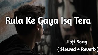 Rula Ke Gaya Ishq Tera Slowed  Reverb  Lofidreamlove [upl. by Nguyen]