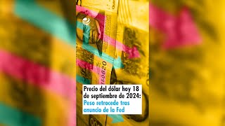 Precio del dólar hoy 18 de septiembre de 2024 Peso retrocede tras anuncio de la Fed [upl. by Bartolome]