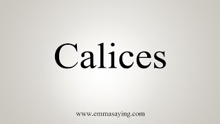 How To Say Calices [upl. by Ona]