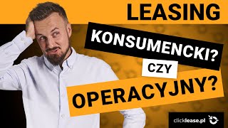 Leasing OPERACYJNY czy leasing KONSUMENCKI  Co wybrać aby nie stracić Sprawdź teraz [upl. by Eremahs]