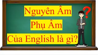 Nguyên Âm Phụ Âm của Tiếng Anh là gì [upl. by Thorlay]