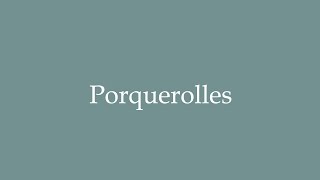 How to Pronounce Porquerolles Correctly in French [upl. by Eiznekam]