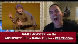 American Reacts  JAMES ACASTER  The Absurdity of the British Empire  REACTION [upl. by Esaele714]