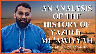 An Analysis of the History of Yazid b Muawiyyah  Muharram  Shaykh Dr Yasir Qadhi [upl. by Eralcyram]