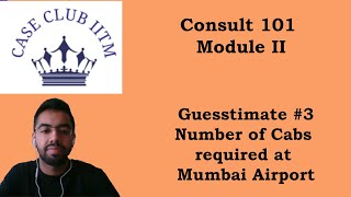 Consult 101  Module 2  Guesstimate 3  No of cabs needed at an Airport  Case Club IITM [upl. by Nanete235]