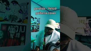 yelsid perdida cover en guitarra  cover yelsid guitarra [upl. by Kataway]