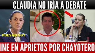 SE ATRINCHERAN EN EL INE CLAUDIA NO IRÍA A DEBATE CHAYOTERO NIEGA RENUNCIA TADDEI EN APRIETOS [upl. by Nawrocki]